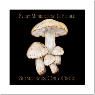 Every Mushroom Is Edible Sometimes Only Once Posters and Art